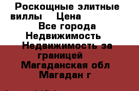 Роскощные элитные виллы. › Цена ­ 650 000 - Все города Недвижимость » Недвижимость за границей   . Магаданская обл.,Магадан г.